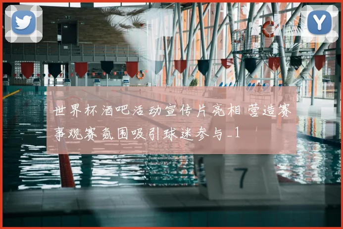 世界杯酒吧活动宣传片亮相 营造赛事观赛氛围吸引球迷参与_1